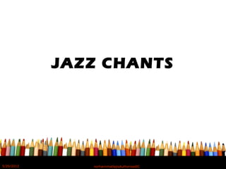JAZZ CHANTS
5/20/2012 norhainimatlajisAuthorisedIC
 