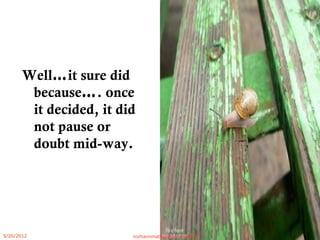 Well…it sure did
because…. once
it decided, it did
not pause or
doubt mid-way.
5/20/2012 norhainimatlajisAuthorisedIC
 