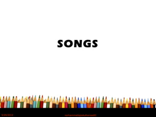SONGS
5/20/2012 norhainimatlajisAuthorisedIC
 