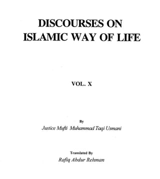 DISCOURSES ON
ISLAMIC WAY OF LIFE



               VOL. X




                    BY
   Justice Mufti Muhammad Taqi Usmani



               Translated By
          RaJiq Abdur Rehman
 