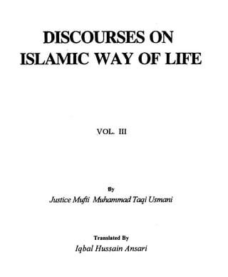 DISCOURSES ON
ISLAMIC WAY OF LIFE


              VOL. I11




                  BY
   Jwtice M@ Muhammad T q Usmani
                       ai


             Translated By
        Iqbal Hussain Ansari
 