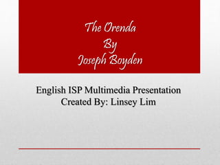 The Orenda
By
Joseph Boyden
English ISP Multimedia Presentation
Created By: Linsey Lim
 