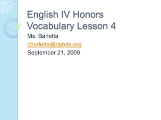 English IV HonorsVocabulary Lesson 4 Ms. Barletta cbarletta@dphds.org September 21, 2009 