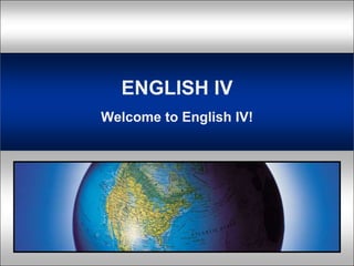 ENGLISH IV WelcometoEnglish IV! 