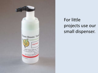 For little
projects use our
small dispenser.
 