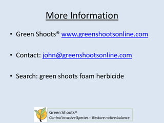 More Information
• Green Shoots® www.greenshootsonline.com
• Contact: john@greenshootsonline.com
• Search: green shoots foam herbicide
 