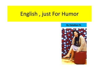 English , just For Humor 
By Hataikan N. 
 