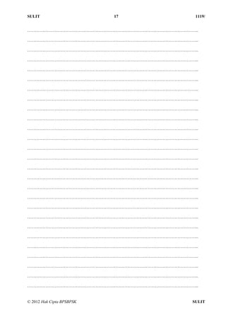 SULIT 17 1119/
© 2012 Hak Cipta BPSBPSK SULIT
…………………………………………………………………………………………………..
…………………………………………………………………………………………………..
…………………………………………………………………………………………………..
…………………………………………………………………………………………………..
…………………………………………………………………………………………………..
…………………………………………………………………………………………………..
…………………………………………………………………………………………………..
…………………………………………………………………………………………………..
…………………………………………………………………………………………………..
…………………………………………………………………………………………………..
…………………………………………………………………………………………………..
…………………………………………………………………………………………………..
…………………………………………………………………………………………………..
…………………………………………………………………………………………………..
…………………………………………………………………………………………………..
…………………………………………………………………………………………………..
…………………………………………………………………………………………………..
…………………………………………………………………………………………………..
…………………………………………………………………………………………………..
…………………………………………………………………………………………………..
…………………………………………………………………………………………………..
…………………………………………………………………………………………………..
…………………………………………………………………………………………………..
…………………………………………………………………………………………………..
…………………………………………………………………………………………………..
…………………………………………………………………………………………………..
…………………………………………………………………………………………………..
 