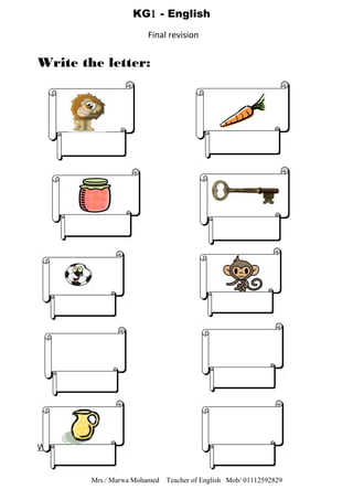 Write the letter:
Write the small letter:
Mrs./ Marwa Mohamed Teacher of English Mob/ 01112592829
KG1 - English
Final revision
 