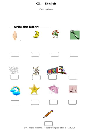 Write the letter:
Mrs./ Marwa Mohamed Teacher of English Mob/ 01112592829
KG1 - English
Final revision
 