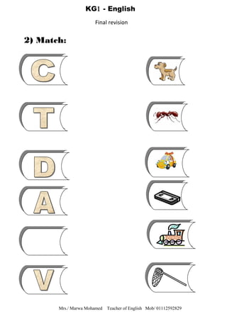 2) Match:
Mrs./ Marwa Mohamed Teacher of English Mob/ 01112592829
KG1 - English
Final revision
 