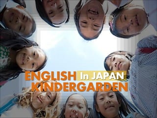 ENGLISH In JAPAN
 KINDERGARDEN
 