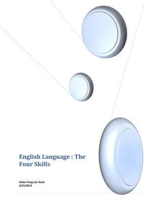 English Language : The
Four Skills
Helen Yong Lee Geok
9/25/2013
 