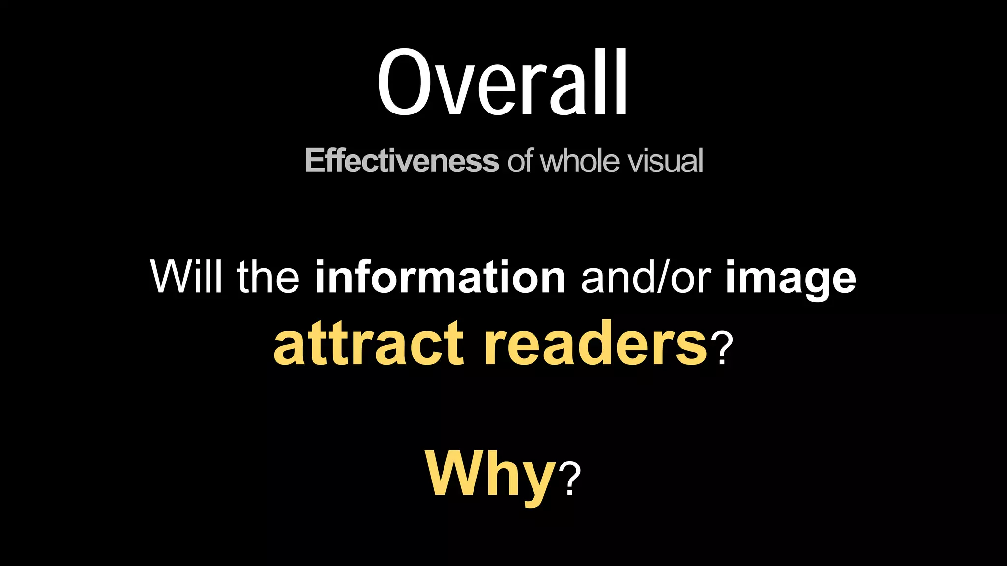 Overall
Effectiveness of whole visual
Will the information and/or image
attract readers?
Why?
 