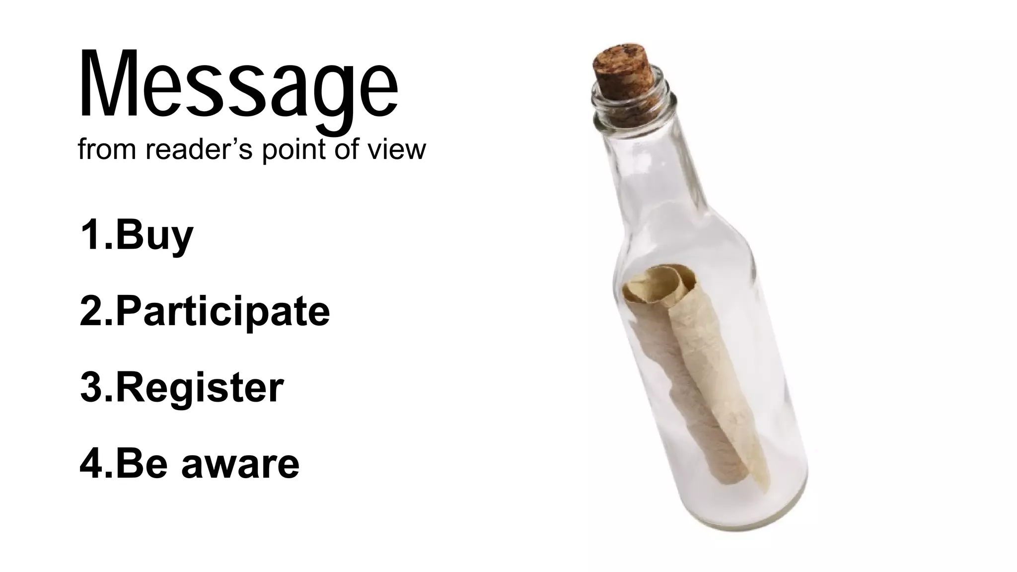 Messagefrom reader’s point of view
1.Buy
2.Participate
3.Register
4.Be aware
 