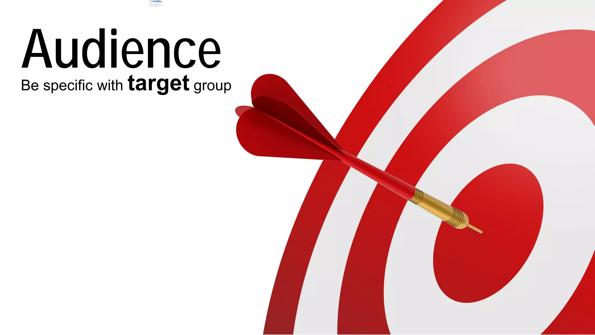 AudienceBe specific with target group
 