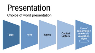 Presentation
Choice of word presentation
Size Font Italics
Capital
Letters
Use of
exclamation
marks (!),
quotation
signs
(‘_____’)