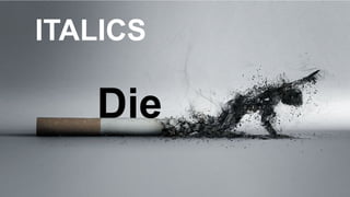 Die
ITALICS
