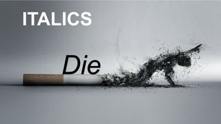 Die
ITALICS