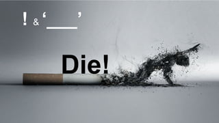 Die!
! & ‘___’