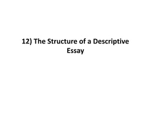 12) The Structure of a Descriptive
Essay
 
