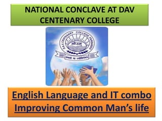NATIONAL CONCLAVE AT DAV CENTENARY COLLEGE English Language and IT comboImproving Common Man’s life 
