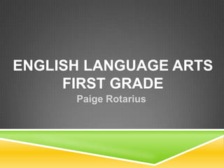 English Language ArtsFirst Grade  Paige Rotarius 