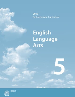 2010
Saskatchewan Curriculum




English
Language
Arts



                 5
 