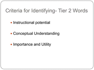 Criteria for Identifying- Tier 2 Words

   Instructional potential


   Conceptual Understanding


   Importance and Utility
 