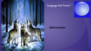 Language Arts Terms I 
A short form of a word Abbreviation 
 