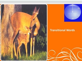 Words that connect 
sentences or ideas, such 
as also 
Transitional Words 
 