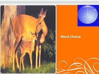 The selection of 
interesting, exact words Word Choice 
 