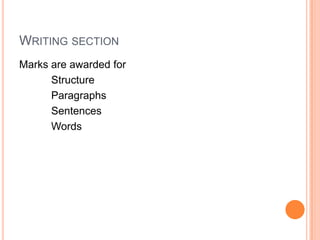 WRITING SECTION
Marks are awarded for
Structure
Paragraphs
Sentences
Words
 