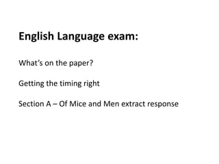 English Language exam:
What’s on the paper?
Getting the timing right
Section A – Of Mice and Men extract response
 