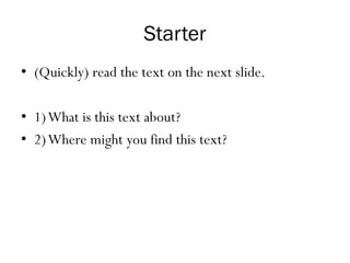 Starter
• (Quickly) read the text on the next slide.
• 1)What is this text about?
• 2)Where might you find this text?
 