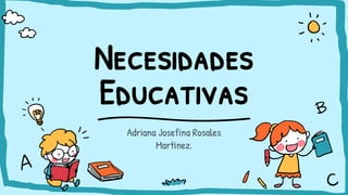 Necesidades
Educativas
Adriana Josefina Rosales
Martinez.
 