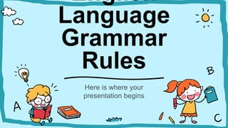 English
Language
Grammar
Rules
Here is where your
presentation begins
 
