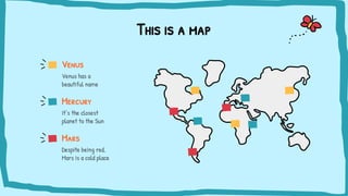 This is a map
Venus
Venus has a
beautiful name
Mercury
It’s the closest
planet to the Sun
Mars
Despite being red,
Mars is a cold place
 