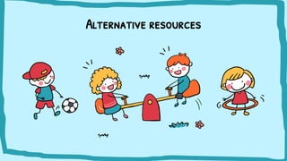 Alternative resources
 
