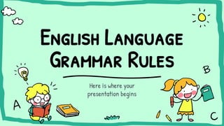 English Language
Grammar Rules
Here is where your
presentation begins
 