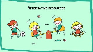 Alternative resources
 