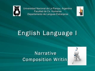 English Language I Narrative  Composition Writing Universidad Nacional de La Pampa, Argentina  Facultad de Cs. Humanas Departamento de Lenguas Extranjeras 