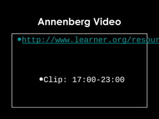•http://www.learner.org/resour
•Clip: 17:00-23:00
Annenberg Video
 