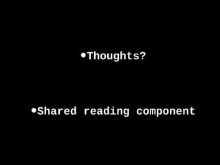•Thoughts?
•Shared reading component
 