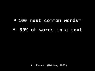 • 100 most common words=
• 50% of words in a text
• Source: (Nation, 2005)
 