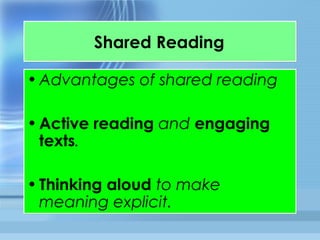 Shared ReadingShared Reading
•Advantages of shared reading
•Active reading and engaging
texts.
•Thinking aloud to make
meaning explicit.
•Advantages of shared reading
•Active reading and engaging
texts.
•Thinking aloud to make
meaning explicit.
 