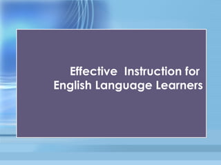 Effective Instruction for
English Language Learners
Effective Instruction for
English Language Learners
 