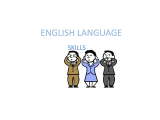 ENGLISH LANGUAGE
     SKILLS
 