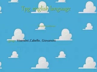 Tpg english language
grup: Visentini,Cabello , Giovanoni
Present continues
 