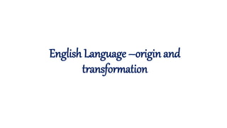 English Language –origin and
transformation
 